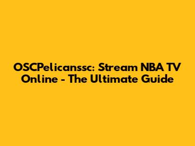 OSCPelicanssc: Stream NBA TV Online - The Ultimate Guide