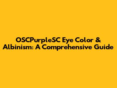 OSCPurpleSC Eye Color & Albinism: A Comprehensive Guide