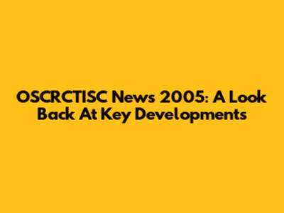 OSCRCTISC News 2005: A Look Back At Key Developments