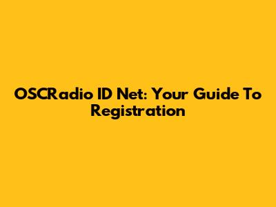 OSCRadio ID Net: Your Guide To Registration