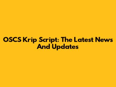 OSCS Krip Script: The Latest News And Updates