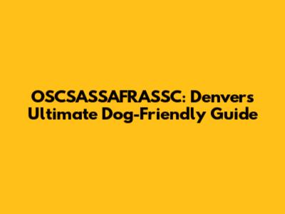 OSCSASSAFRASSC: Denver's Ultimate Dog-Friendly Guide