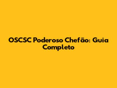 OSCSC Poderoso Chefão: Guia Completo