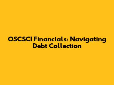 OSCSCI Financials: Navigating Debt Collection