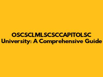 OSCSCLMLSCSCCAPITOLSC University: A Comprehensive Guide