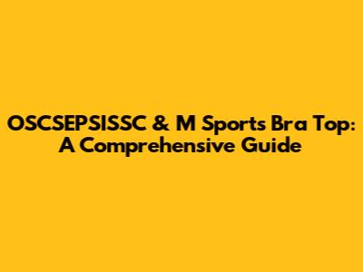 OSCSEPSISSC & M Sports Bra Top: A Comprehensive Guide