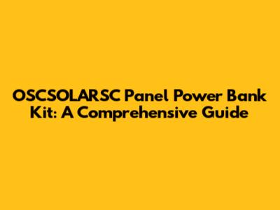 OSCSOLARSC Panel Power Bank Kit: A Comprehensive Guide