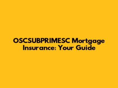OSCSUBPRIMESC Mortgage Insurance: Your Guide