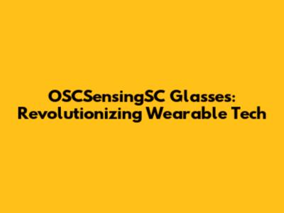 OSCSensingSC Glasses: Revolutionizing Wearable Tech
