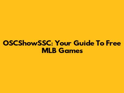 OSCShowSSC: Your Guide To Free MLB Games