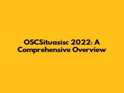 OSCSituasisc 2022: A Comprehensive Overview