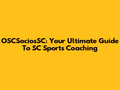 OSCSociosSC: Your Ultimate Guide To SC Sports Coaching