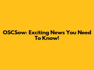 OSCSow: Exciting News You Need To Know!