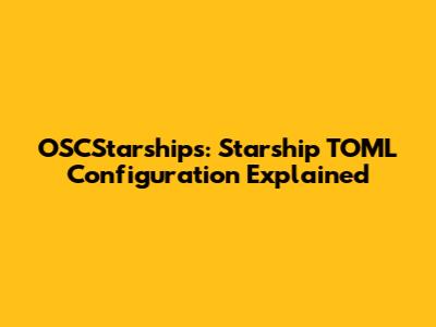 OSCStarships: Starship TOML Configuration Explained