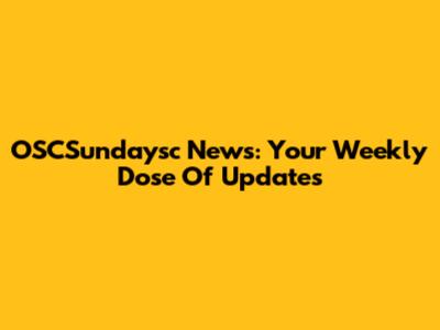 OSCSundaysc News: Your Weekly Dose Of Updates