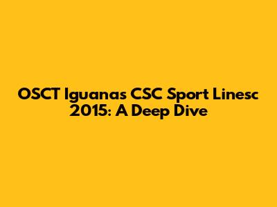 OSCT Iguanas CSC Sport Linesc 2015: A Deep Dive
