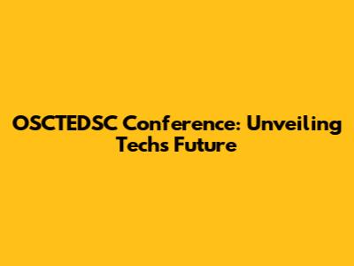 OSCTEDSC Conference: Unveiling Tech's Future