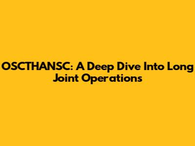 OSCTHANSC: A Deep Dive Into Long Joint Operations