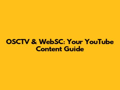 OSCTV & WebSC: Your YouTube Content Guide