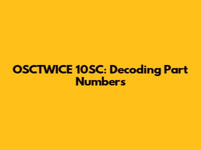 OSCTWICE 10SC: Decoding Part Numbers