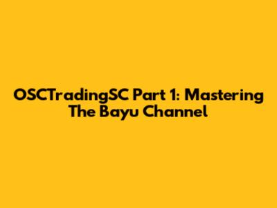 OSCTradingSC Part 1: Mastering The Bayu Channel