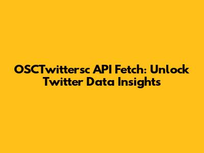 OSCTwittersc API Fetch: Unlock Twitter Data Insights
