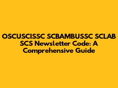 OSCUSCISSC SCBAMBUSSC SCLAB SCS Newsletter Code: A Comprehensive Guide