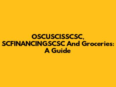 OSCUSCISSCSC, SCFINANCINGSCSC And Groceries: A Guide