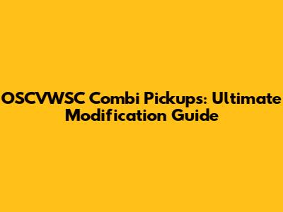 OSCVWSC Combi Pickups: Ultimate Modification Guide