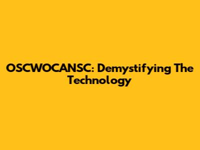 OSCWOCANSC: Demystifying The Technology
