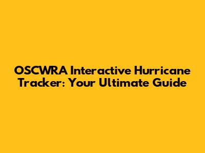 OSCWRA Interactive Hurricane Tracker: Your Ultimate Guide