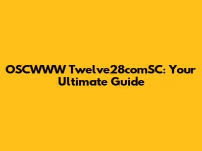 OSCWWW Twelve28comSC: Your Ultimate Guide