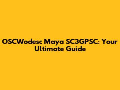 OSCWodesc Maya SC3GPSC: Your Ultimate Guide