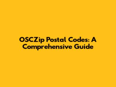 OSCZip Postal Codes: A Comprehensive Guide