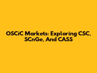 OSCiC Markets: Exploring CSC, SCnGe, And CASS