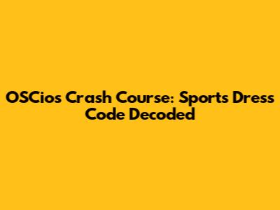 OSCios Crash Course: Sports Dress Code Decoded