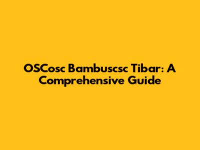 OSCosc Bambuscsc Tibar: A Comprehensive Guide