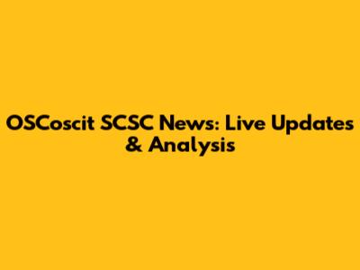 OSCoscit SCSC News: Live Updates & Analysis