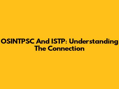 OSINTPSC And ISTP: Understanding The Connection