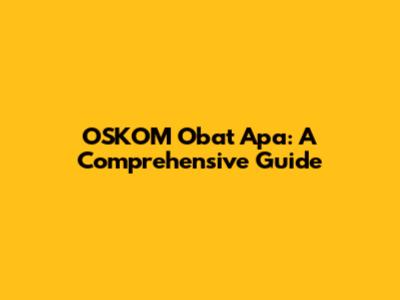 OSKOM Obat Apa: A Comprehensive Guide