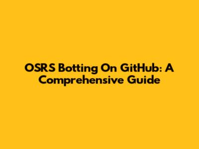 OSRS Botting On GitHub: A Comprehensive Guide
