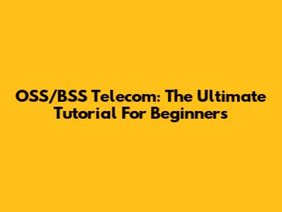 OSS/BSS Telecom: The Ultimate Tutorial For Beginners