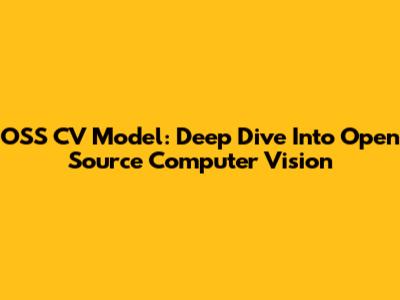 OSS CV Model: Deep Dive Into Open Source Computer Vision