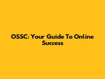 OSSC: Your Guide To Online Success