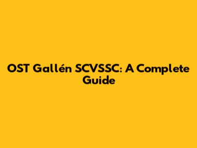 OST Gallén SCVSSC: A Complete Guide