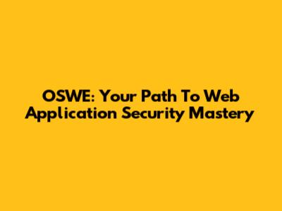 OSWE: Your Path To Web Application Security Mastery