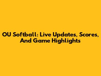 OU Softball: Live Updates, Scores, And Game Highlights