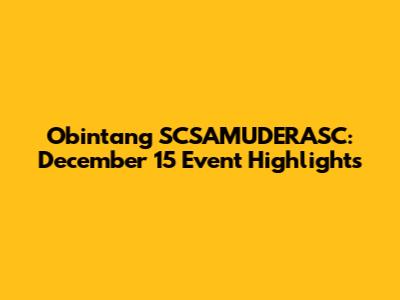 Obintang SCSAMUDERASC: December 15 Event Highlights