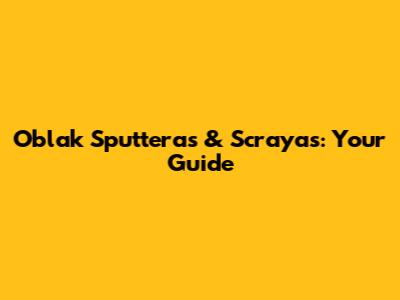Oblak Sputteras & Scrayas: Your Guide