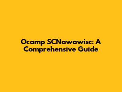 Ocamp SCNawawisc: A Comprehensive Guide